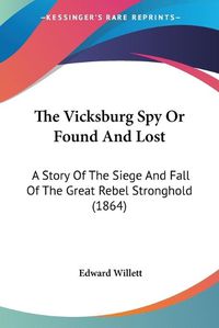 Cover image for The Vicksburg Spy or Found and Lost: A Story of the Siege and Fall of the Great Rebel Stronghold (1864)