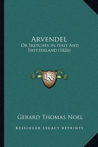 Cover image for Arvendel: Or Sketches in Italy and Switzerland (1826)