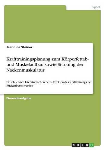 Cover image for Krafttrainingsplanung zum Koerperfettab- und Muskelaufbau sowie Starkung der Nackenmuskulatur: Einschliesslich Literaturrecherche zu Effekten des Krafttrainings bei Ruckenbeschwerden