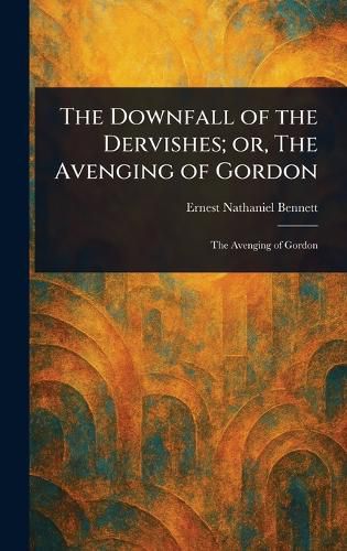 Cover image for The Downfall of the Dervishes; or, The Avenging of Gordon