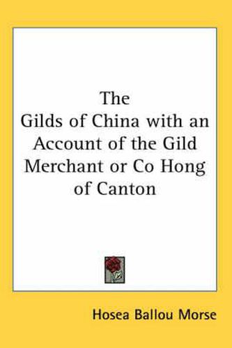 Cover image for The Gilds of China with an Account of the Gild Merchant or Co Hong of Canton