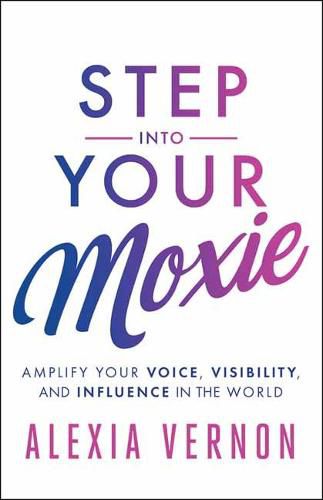 Cover image for Step into Your Moxie: Amplify Your Voice, Visibility, and Influence in the World