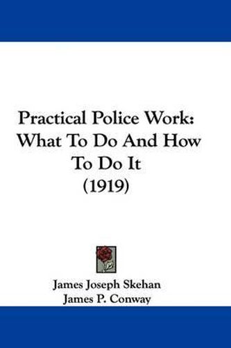 Cover image for Practical Police Work: What to Do and How to Do It (1919)