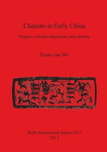 Cover image for Chariots in Early China: Origins, cultural interaction, and identity