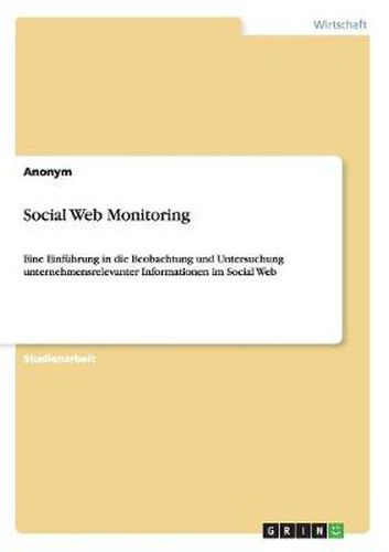 Cover image for Social Web Monitoring: Eine Einfuhrung in die Beobachtung und Untersuchung unternehmensrelevanter Informationen im Social Web