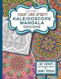 Cover image for Color Like Crazy Kaleidoscope Mandala Designs Volume 1