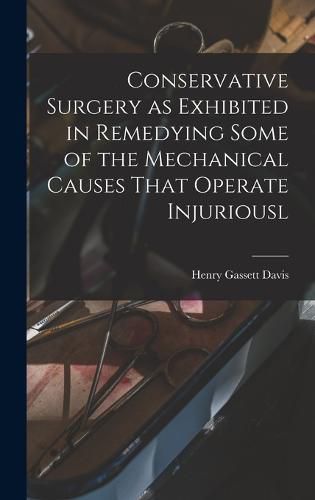 Cover image for Conservative Surgery as Exhibited in Remedying Some of the Mechanical Causes That Operate Injuriousl