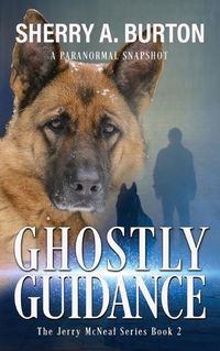 Cover image for Ghostly Guidance: Join Jerry McNeal And His Ghostly K-9 Partner As They Put Their Gifts To Good Use.