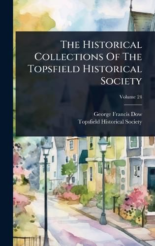 Cover image for The Historical Collections Of The Topsfield Historical Society