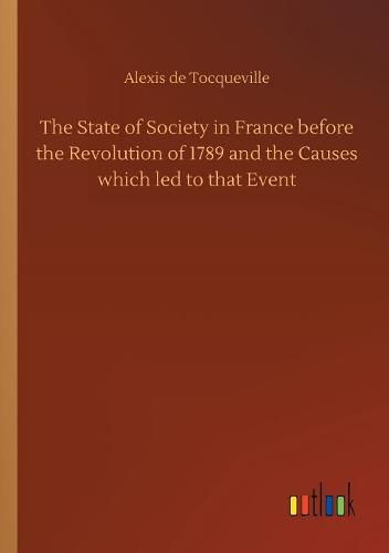 Cover image for The State of Society in France before the Revolution of 1789 and the Causes which led to that Event