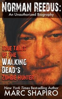 Cover image for Norman Reedus: True Tales of The Walking Dead's Zombie Hunter - An Unauthorized Biography
