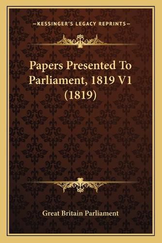 Cover image for Papers Presented to Parliament, 1819 V1 (1819)
