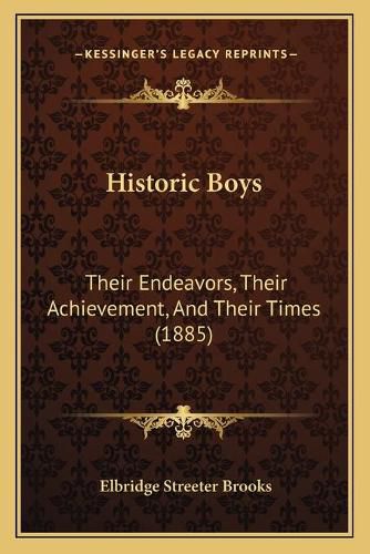 Historic Boys: Their Endeavors, Their Achievement, and Their Times (1885)