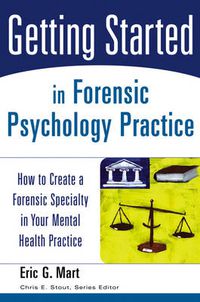 Cover image for Getting Started in Forensic Psychology Practice: How to Create a Forensic Specialty in Your Mental Health Practice