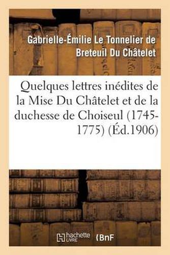 Cover image for Quelques Lettres Inedites de la Mise Du Chatelet Et de la Duchesse de Choiseul (1745-1775)