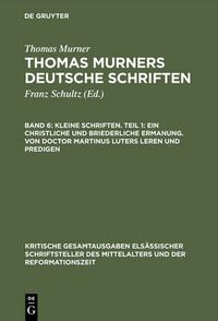 Cover image for Kleine Schriften. Teil 1: Ein Christliche Und Briederliche Ermanung. Von Doctor Martinus Luters Leren Und Predigen: (Prosaschriften Gegen Die Reformation)