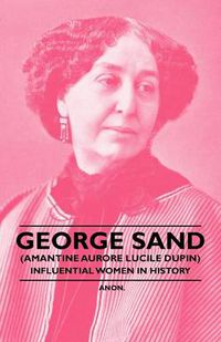 Cover image for George Sand (Amantine Aurore Lucile Dupin) - Influential Women in History