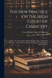 Cover image for The New Practice Of The High Court Of Chancery