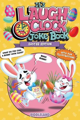 Cover image for It's Laugh O'Clock Joke Book - Easter Edition: A Fun and Interactive Easter Basket Stuffer Idea for Kids and Family: A Hilarious and Interactive Question and Answer Book for Boys and Girls: Basket Stuffer Ideas for Kids