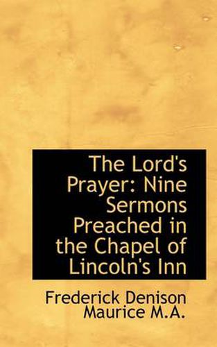 The Lord's Prayer: Nine Sermons Preached in the Chapel of Lincoln's Inn