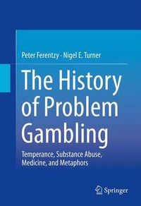 Cover image for The History of Problem Gambling: Temperance, Substance Abuse, Medicine, and Metaphors