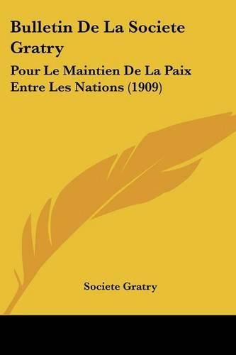 Bulletin de La Societe Gratry: Pour Le Maintien de La Paix Entre Les Nations (1909)