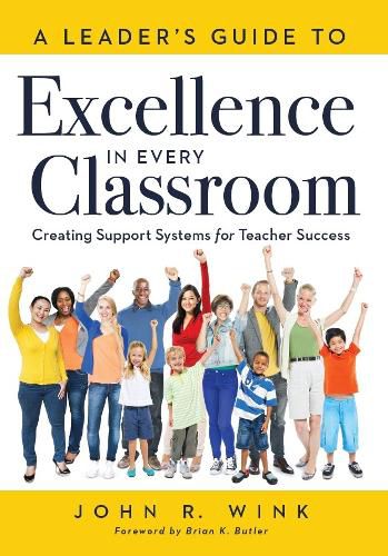 Cover image for Leader's Guide to Excellence in Every Classroom: : Creating Support Systems for Teacher Success - Explore What It Means to Be a Self-Actualized Education Leader and How to Inspire Leadership in Others