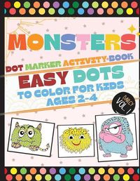 Cover image for Monsters Dot Marker Activity Book: Easy Dots To Color For Kids Ages 2-4