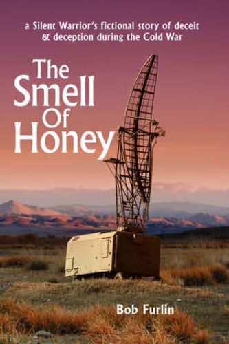 Cover image for The Smell Of Honey: a Silent Warrior's Fictional Story of Deceit and Deception During the Cold War