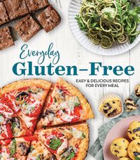 Cover image for Everyday Gluten-Free: Easy & Delicious Recipes for Every Meal