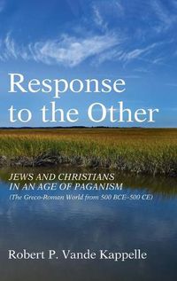 Cover image for Response to the Other: Jews and Christians in an Age of Paganism (the Greco-Roman World from 500 Bce-500 Ce)