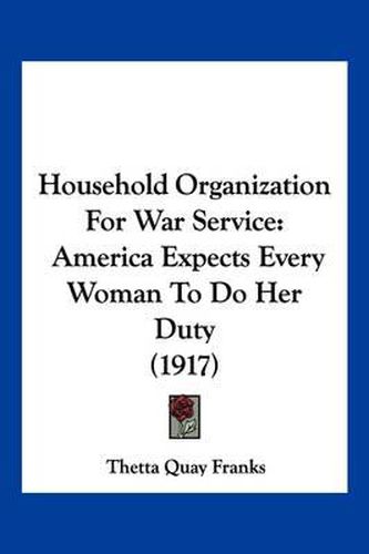 Household Organization for War Service: America Expects Every Woman to Do Her Duty (1917)