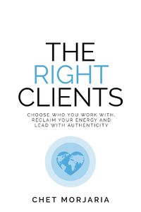 Cover image for The Right Clients: Choose who you work with, reclaim your energy and lead with authenticity