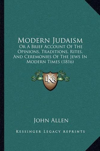 Cover image for Modern Judaism: Or a Brief Account of the Opinions, Traditions, Rites, and Ceremonies of the Jews in Modern Times (1816)