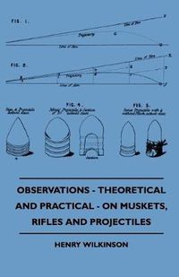 Cover image for Observations - Theoretical And Practical - On Muskets, Rifles And Projectiles