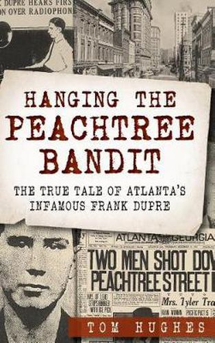Cover image for Hanging the Peachtree Bandit: The True Tale of Atlanta's Infamous Frank Dupre