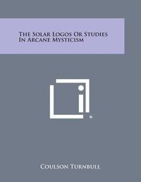 Cover image for The Solar Logos or Studies in Arcane Mysticism