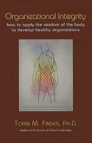 Cover image for Organizational Integrity: How to Apply the Wisdom of the Body to Develop Healthy Organizations