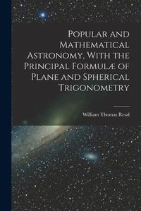 Cover image for Popular and Mathematical Astronomy, With the Principal Formulae of Plane and Spherical Trigonometry