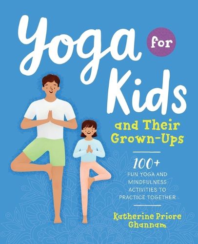 Cover image for Yoga for Kids and Their Grown-Ups: 100+ Fun Yoga and Mindfulness Activities to Practice Together