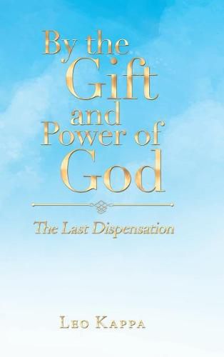 Cover image for By the Gift and Power of God: The Last Dispensation