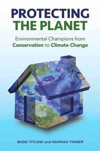Cover image for Protecting the Planet: Environmental Champions from Conservation to Climate Change