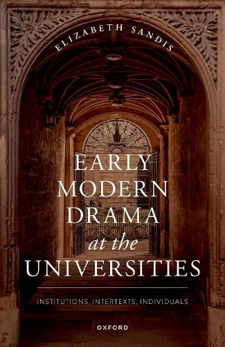 Early Modern Drama at the Universities: Institutions, Intertexts, Individuals