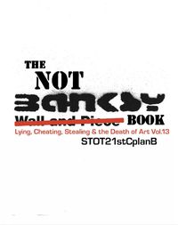 Cover image for The Not Banksy Book: Lying, Cheating, Stealing & the Death of Art Vol.13