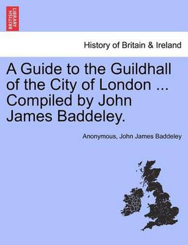 Cover image for A Guide to the Guildhall of the City of London ... Compiled by John James Baddeley.