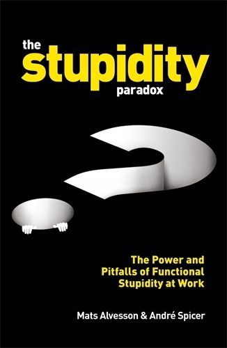 Cover image for The Stupidity Paradox: The Power and Pitfalls of Functional Stupidity at Work