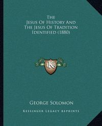 Cover image for The Jesus of History and the Jesus of Tradition Identified (1880)