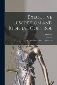 Cover image for Executive Discretion and Judicial Control: An Aspect of the French Conseil D'Etat