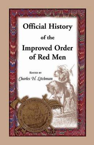 Cover image for Official History of the Improved Order of Red Men. Compiled Under Authority from the Great Council of the United States by Past Great Incohonees Georg