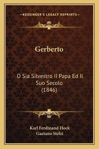 Cover image for Gerberto: O Sia Silvestro II Papa Ed Il Suo Secolo (1846)